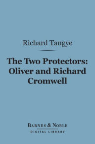 Title: The Two Protectors: Oliver and Richard Cromwell (Barnes & Noble Digital Library), Author: Richard Tangye