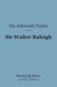 Title: Sir Walter Raleigh (Barnes & Noble Digital Library), Author: Ida  Ashworth Taylor