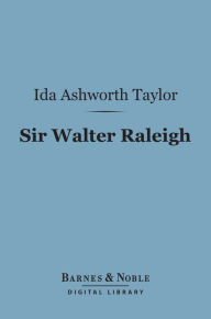 Title: Sir Walter Raleigh (Barnes & Noble Digital Library), Author: Ida Ashworth Taylor