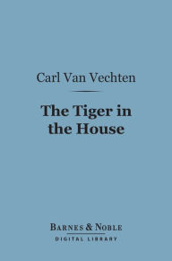 Title: The Tiger in the House (Barnes & Noble Digital Library), Author: Carl Van Vechten