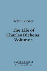 Title: The Life of Charles Dickens, Volume 1 (Barnes & Noble Digital Library), Author: John Forster