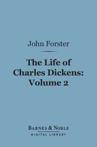 Title: The Life of Charles Dickens, Volume 2 (Barnes & Noble Digital Library), Author: John Forster