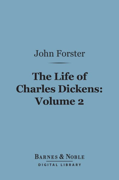 The Life of Charles Dickens, Volume 2 (Barnes & Noble Digital Library)