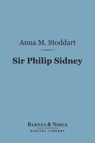 Title: Sir Philip Sidney (Barnes & Noble Digital Library): Servant of God, Author: Anna M. Stoddart