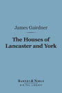 The Houses of Lancaster and York (Barnes & Noble Digital Library): With the Conquest and Loss of France