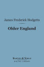 Older England (Barnes & Noble Digital Library): Illustrated by the Anglo-Saxon Antiquities in the British Museum, in a Course of Six Lectures