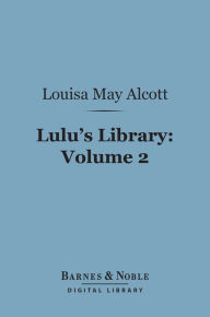 Title: Lulu's Library, Volume 2 (Barnes & Noble Digital Library), Author: Louisa May Alcott