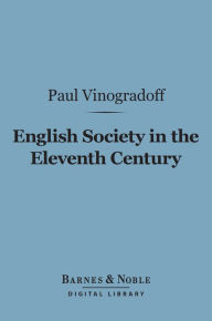 Title: English Society in the Eleventh Century (Barnes & Noble Digital Library): Essays in English Mediaeval History, Author: Paul Vinogradoff