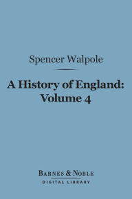 Title: A History of England, Volume 4 (Barnes & Noble Digital Library): From the Conclusion of the Great War in 1815, Author: Spencer Walpole