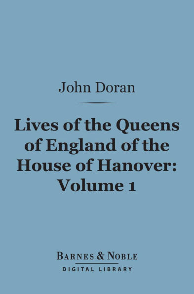 Lives of the Queens of England of the House of Hanover, Volume 1 (Barnes & Noble Digital Library)