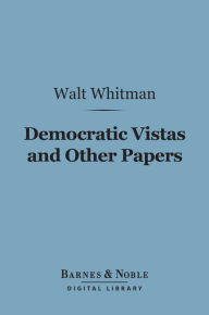 Title: Democratic Vistas and Other Papers (Barnes & Noble Digital Library), Author: Walt Whitman