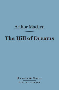 Title: The Hill of Dreams (Barnes & Noble Digital Library), Author: Arthur Machen