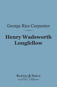 Title: Henry Wadsworth Longfellow (Barnes & Noble Digital Library), Author: George Rice Carpenter