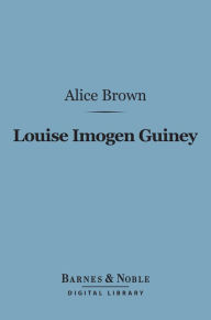 Title: Louise Imogen Guiney (Barnes & Noble Digital Library), Author: Alice Brown