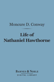 Title: Life of Nathaniel Hawthorne (Barnes & Noble Digital Library), Author: Moncure  D. Conway