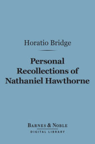 Title: Personal Recollections of Nathaniel Hawthorne (Barnes & Noble Digital Library), Author: Horatio Bridge