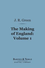 Title: The Making of England, Volume 1 (Barnes & Noble Digital Library), Author: John Richard Green