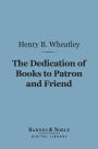 The Dedication of Books to Patron and Friend (Barnes & Noble Digital Library): A Chapter in Literary History