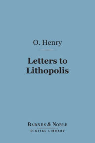 Title: Letters to Lithopolis (Barnes & Noble Digital Library): From O. Henry to Mabel Wagnalls, Author: O. Henry