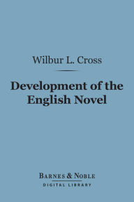Title: The Development of the English Novel (Barnes & Noble Digital Library), Author: Wilbur Cross