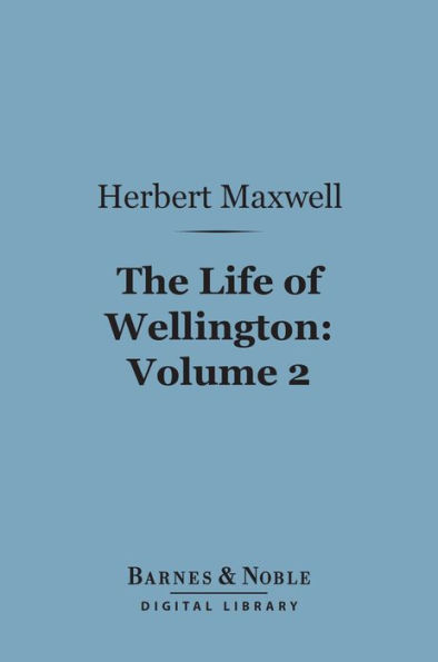 The Life of Wellington, Volume 2 (Barnes & Noble Digital Library): The Restoration of the Martial Power of Great Britain