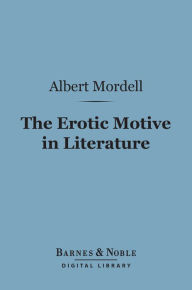 Title: The Erotic Motive in Literature (Barnes & Noble Digital Library), Author: Albert Mordell
