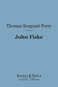 Title: John Fiske (Barnes & Noble Digital Library), Author: Thomas Sargeant Perry