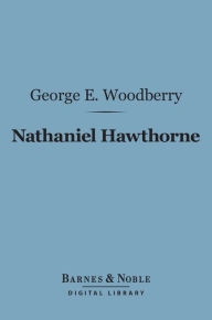 Title: Nathaniel Hawthorne (Barnes & Noble Digital Library), Author: George E. Woodberry