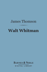 Title: Walt Whitman (Barnes & Noble Digital Library): The Man and the Poet, Author: James Thomson