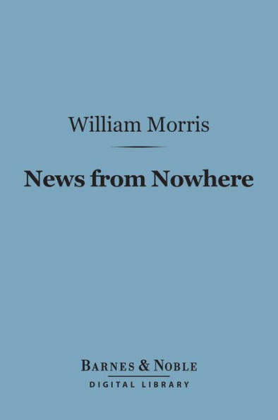 News from Nowhere: (Barnes & Noble Digital Library): Or, an Epoch of Rest, Being Some Chapters from a Utopian Romance