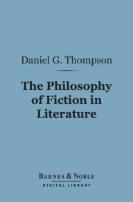 Title: The Philosophy of Fiction in Literature (Barnes & Noble Digital Library), Author: Daniel G. Thompson