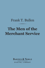 Title: The Men of the Merchant Service (Barnes & Noble Digital Library), Author: Frank T. Bullen