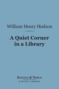 Title: A Quiet Corner in a Library (Barnes & Noble Digital Library), Author: William Henry Hudson