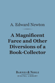 Title: A Magnificent Farce and Other Diversions of a Book-Collector (Barnes & Noble Digital Library), Author: A.  Edward Newton