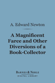 Title: A Magnificent Farce and Other Diversions of a Book-Collector (Barnes & Noble Digital Library), Author: A. Edward Newton