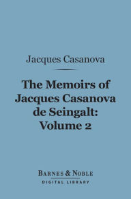 Title: The Memoirs of Jacques Casanova de Seingalt, Volume 2 (Barnes & Noble Digital Library): To Paris and Prison, Author: Jacques Casanova