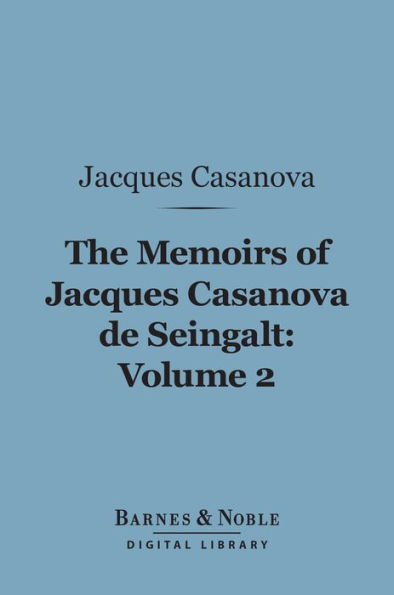 The Memoirs of Jacques Casanova de Seingalt, Volume 2 (Barnes & Noble Digital Library): To Paris and Prison