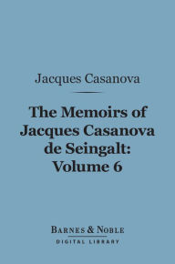 Title: The Memoirs of Jacques Casanova de Seingalt, Volume 6 (Barnes & Noble Digital Library): Spanish Passions, Author: Jacques Casanova