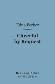 Title: Cheerful by Request (Barnes & Noble Digital Library), Author: Edna Ferber