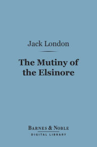 Title: The Mutiny of the Elsinore (Barnes & Noble Digital Library), Author: Jack London