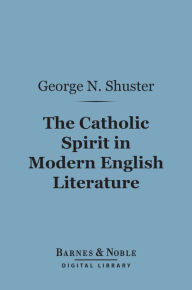 Title: The Catholic Spirit in Modern English Literature (Barnes & Noble Digital Library), Author: George N. Shuster