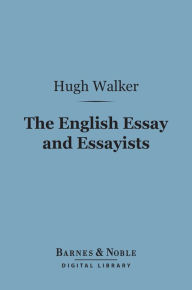 Title: The English Essay and Essayists (Barnes & Noble Digital Library), Author: Hugh Walker