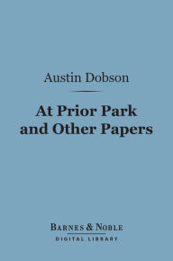 Title: At Prior Park and Other Papers (Barnes & Noble Digital Library), Author: Austin Dobson