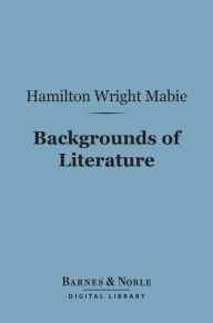 Title: Backgrounds of Literature (Barnes & Noble Digital Library), Author: Hamilton Wright Mabie