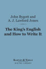 The King's English and How to Write It (Barnes & Noble Digital Library): A Comprehensive Text-Book of Essay Writing