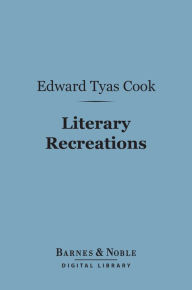 Title: Literary Recreations (Barnes & Noble Digital Library), Author: Edward Tyas Cook