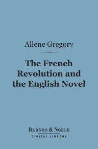 Title: The French Revolution and the English Novel (Barnes & Noble Digital Library), Author: Allene Gregory