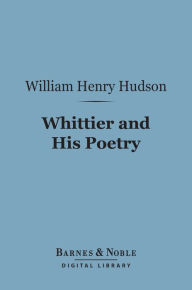 Title: Whittier and His Poetry (Barnes & Noble Digital Library), Author: William Henry Hudson