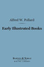 Early Illustrated Books: (Barnes & Noble Digital Library): A History of the Decoration and Illustration of Books in the 15th and 16th Centuries