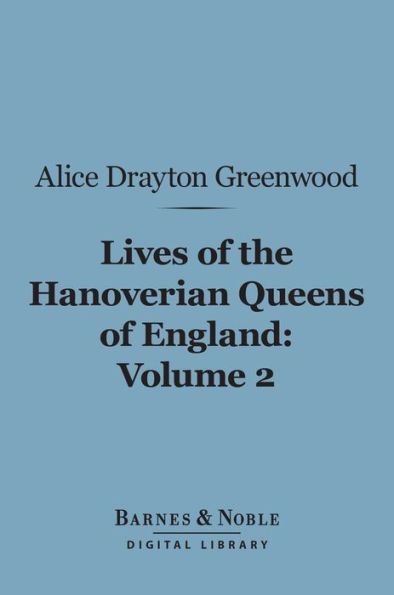 Lives of the Hanoverian Queens of England, Volume 2 (Barnes & Noble Digital Library)